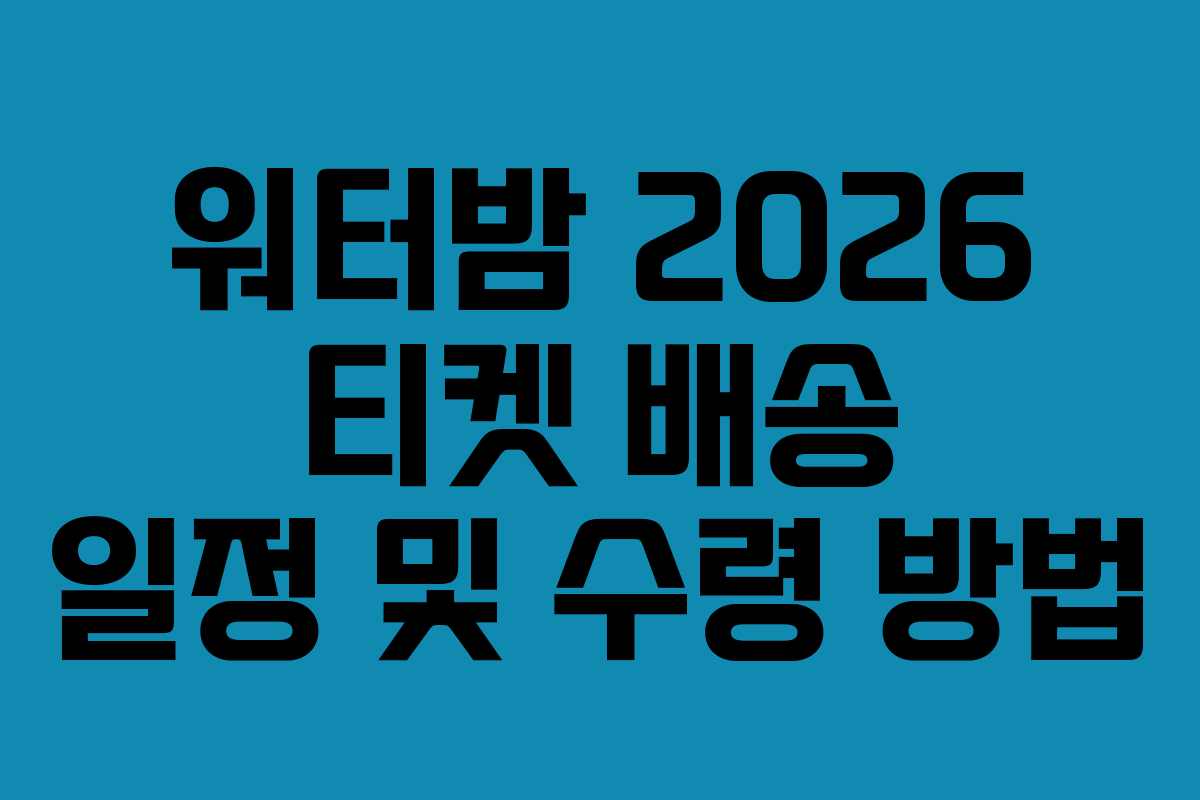 워터밤 2026 티켓 배송 일정 및 수령 방법