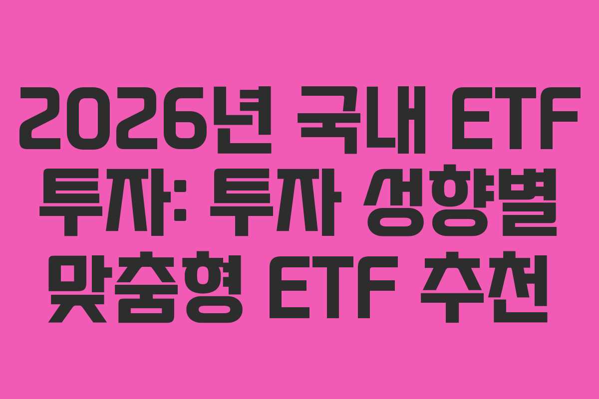 2026년 국내 ETF 투자: 투자 성향별 맞춤형 ETF 추천