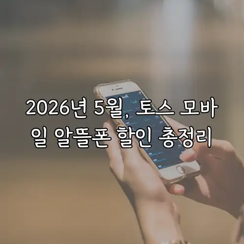 2026년 5월, 토스 모바일 알뜰폰 할인 총정리