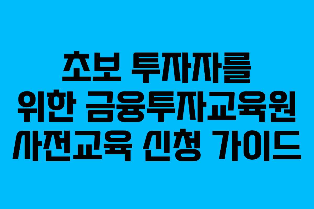 초보 투자자를 위한 금융투자교육원 사전교육 신청 가이드