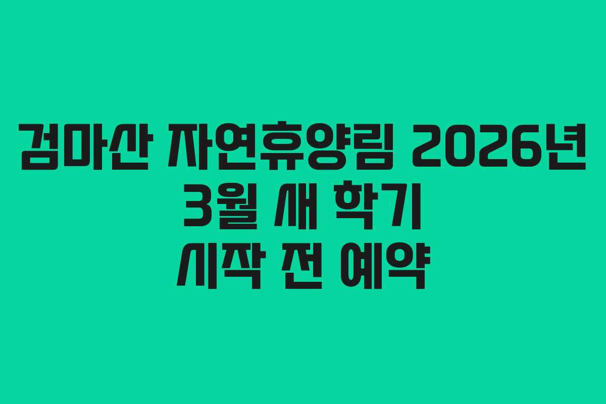 검마산 자연휴양림 2026년 3월 새 학기 시작 전 예약