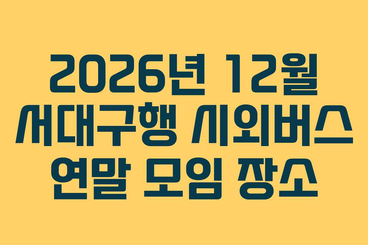 2026년 12월 서대구행 시외버스 연말 모임 장소